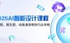 2025AI智能設(shè)計課程，文生圖、圖生圖、動畫漫游等技巧全攻略