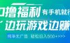 全網首發，0擼福利，有手就行隨時隨地做 純凈無廣告，邊玩游戲邊掙錢，輕松日入5張+【揭秘】