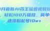3月最新AI藥王猛獸視頻玩法，輕松100W播放，簡單快速漲粉起號10w+