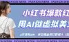 小紅書爆款紅利：用AI做虛擬美女號，3天漲粉5W，單日傭金吊打職場人