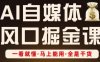 AI自媒體風口掘金課，一看就懂·馬上能用·全是干貨