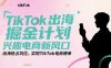 TikTok出海掘金計(jì)劃，興趣電商新風(fēng)口，出海搶占坑位，實(shí)現(xiàn)TikTok電商爆單