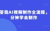 回答我AI視頻制作全流程，5分鐘學(xué)會制作