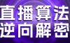 直播算法逆向解密，選品、建模、老號重啟、控流、羅盤分析、隨心推、正價(jià)平播等(更新3月)