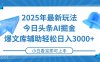 2025年今日頭條最新玩法，一鍵生成爆款，輕松實現矩陣日入3000+
