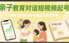 親子教育對話短視頻起號，保姆級拆解教程，快速起千粉萬粉號