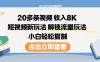 20多條視頻收入8K，短視頻新玩法，解鎖流量玩法，小白輕松復制