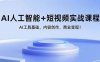 AI人工智能+短視頻實戰課程：AI工具基礎、內容創作、商業變現！