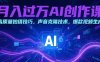 月入過萬AI創(chuàng)作課：高質(zhì)量拍攝技巧，聲音克隆技術(shù)，爆款視頻生成