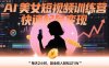 AI美女短視頻訓練營，快速起號變現，每天2小時，副業收入輕松過1W