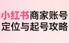小紅書電商全鏈路實戰從定位到爆單，系統拆解小紅書商家起號全流程