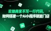 實體商家不寫一行代碼，如何搭建一個Ai小程序賦能門店