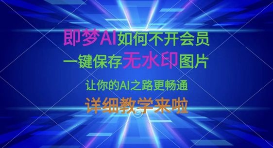 即夢AI如何不開會員，一鍵保存無水印圖片，讓你的AI之路更暢通，詳細教學來啦