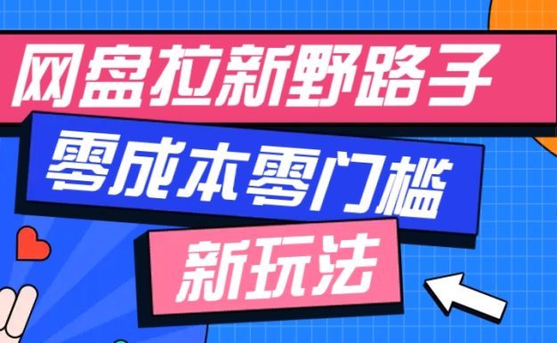 一個人也能操作的網盤拉新野路子玩法,零成本零門檻多種變現方式,輕松月入萬元